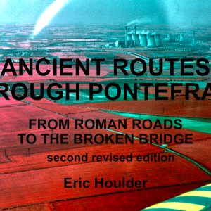 Ancient Routes Through Pontefract – From Roman Roads to the Broken Bridge by Eric Houlder