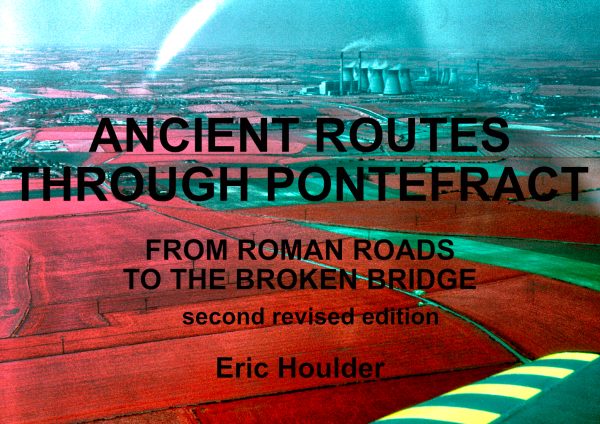 Ancient Routes Through Pontefract – From Roman Roads to the Broken Bridge by Eric Houlder